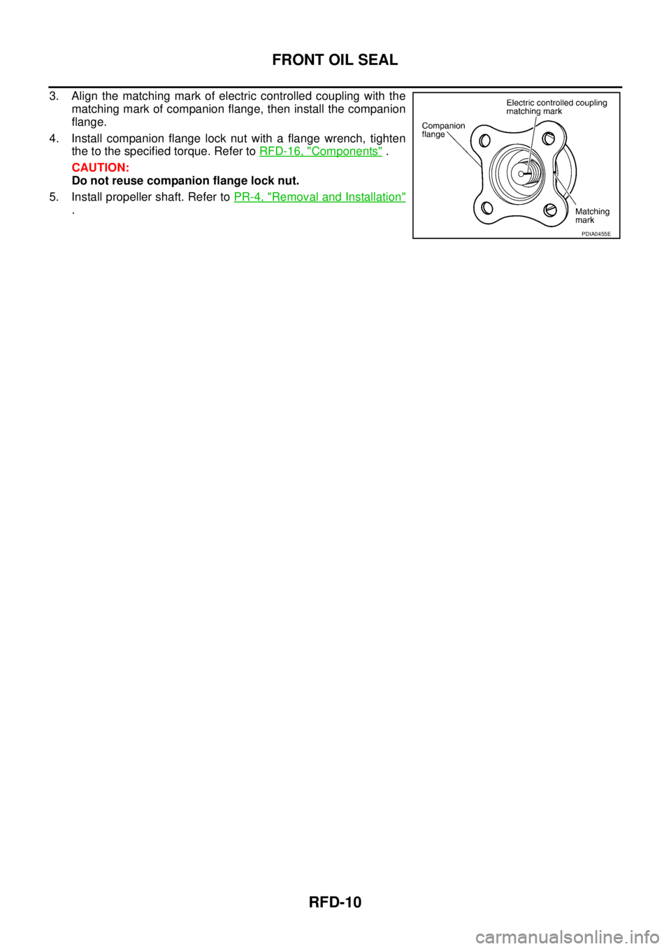 NISSAN X-TRAIL 2005  Service Repair Manual RFD-10
FRONT OIL SEAL
 
3. Align the matching mark of electric controlled coupling with the
matching mark of companion flange, then install the companion
flange.
4. Install companion flange lock nut w