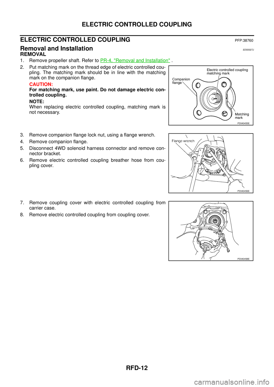 NISSAN X-TRAIL 2005  Service Repair Manual RFD-12
ELECTRIC CONTROLLED COUPLING
 
ELECTRIC CONTROLLED COUPLINGPFP:38760
Removal and InstallationEDS0027J
REMOVAL
1. Remove propeller shaft. Refer to PR-4, "Removal and Installation" .
2. Put match