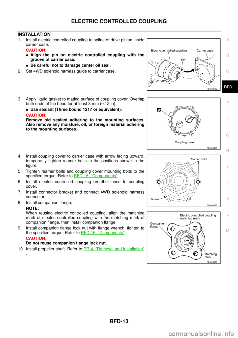 NISSAN X-TRAIL 2005  Service Repair Manual ELECTRIC CONTROLLED COUPLING
RFD-13
C
E
F
G
H
I
J
K
L
MA
B
RFD
 
INSTALLATION
1. Install electric controlled coupling to spline of drive pinion inside
carrier case.
CAUTION:
Align the pin on electric