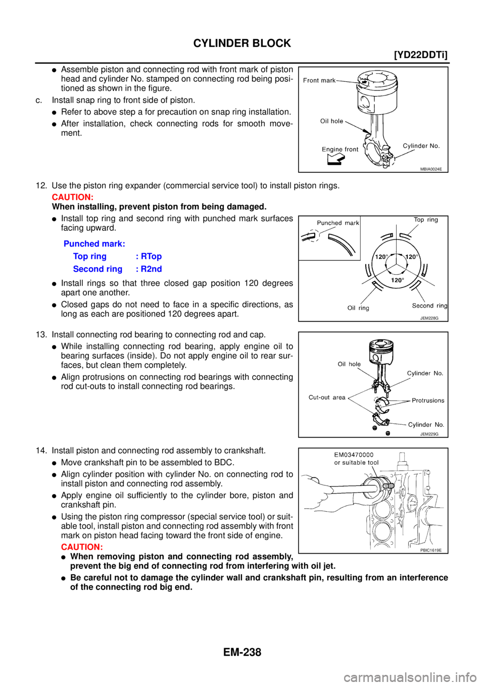 NISSAN X-TRAIL 2005  Service Repair Manual EM-238
[YD22DDTi]
CYLINDER BLOCK
 
Assemble piston and connecting rod with front mark of piston
head and cylinder No. stamped on connecting rod being posi-
tioned as shown in the figure.
c. Install s