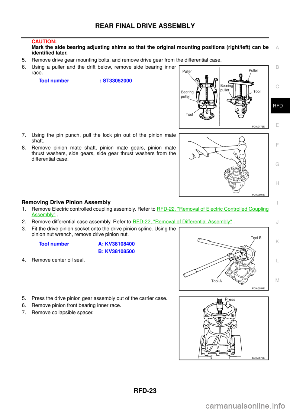 NISSAN X-TRAIL 2005  Service Repair Manual REAR FINAL DRIVE ASSEMBLY
RFD-23
C
E
F
G
H
I
J
K
L
MA
B
RFD
 
CAUTION:
Mark the side bearing adjusting shims so that the original mounting positions (right/left) can be
identified later.
5. Remove dri