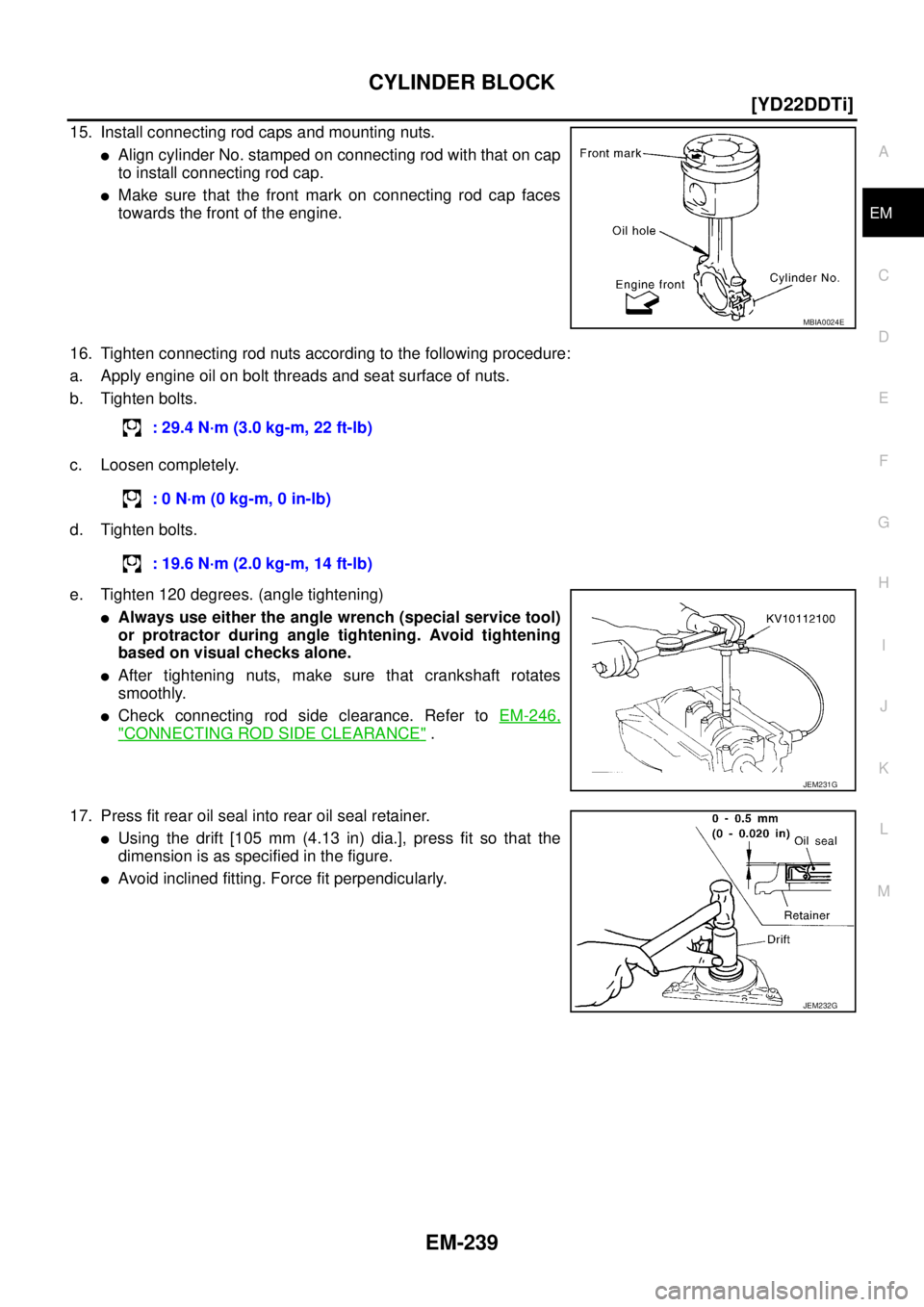 NISSAN X-TRAIL 2005  Service Repair Manual CYLINDER BLOCK
EM-239
[YD22DDTi]
C
D
E
F
G
H
I
J
K
L
MA
EM
 
15. Install connecting rod caps and mounting nuts.
Align cylinder No. stamped on connecting rod with that on cap
to install connecting rod