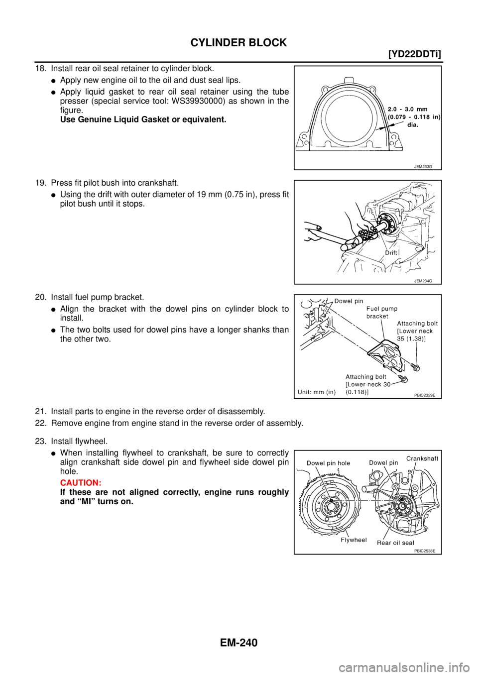 NISSAN X-TRAIL 2005  Service Repair Manual EM-240
[YD22DDTi]
CYLINDER BLOCK
 
18. Install rear oil seal retainer to cylinder block.
Apply new engine oil to the oil and dust seal lips.
Apply liquid gasket to rear oil seal retainer using the t