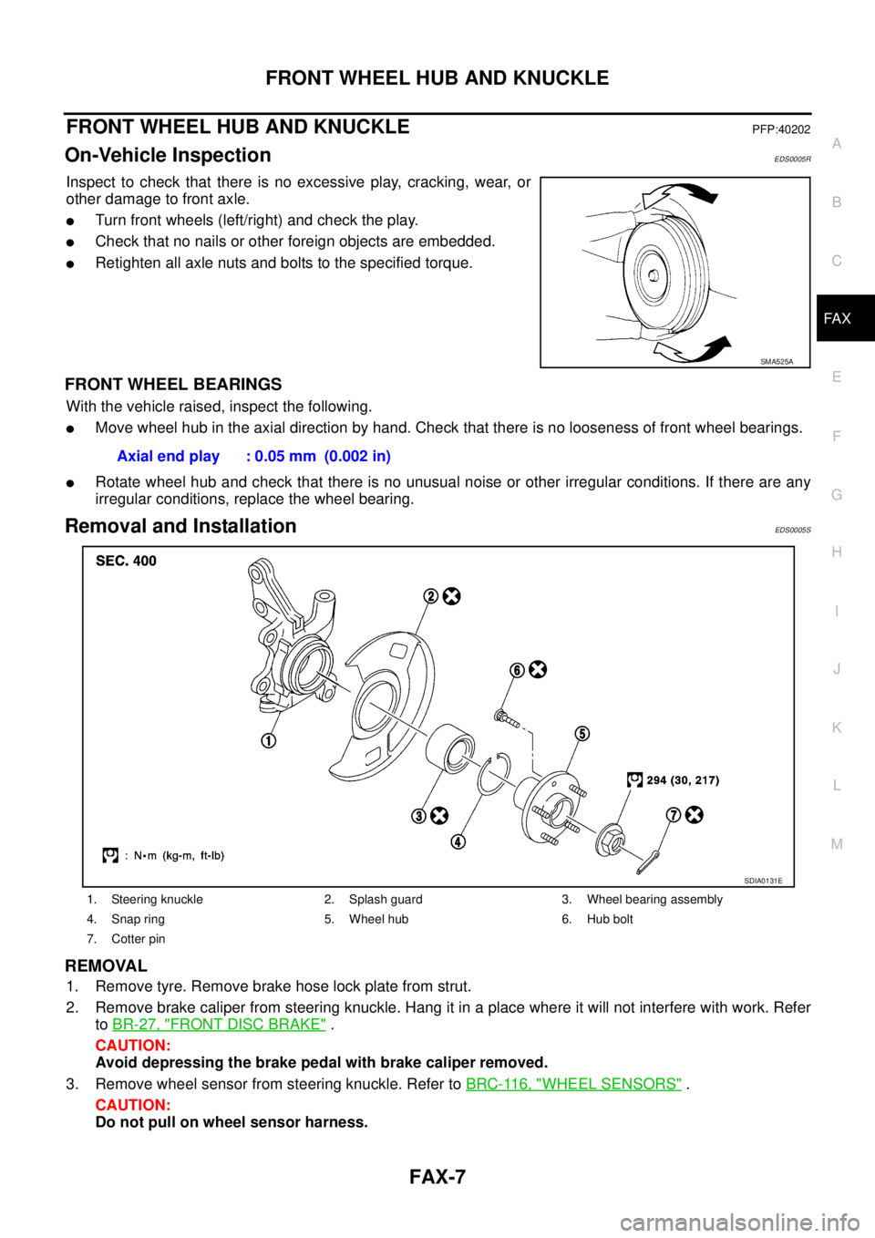 NISSAN X-TRAIL 2005  Service Repair Manual FRONT WHEEL HUB AND KNUCKLE
FAX-7
C
E
F
G
H
I
J
K
L
MA
B
FA X
 
FRONT WHEEL HUB AND KNUCKLEPFP:40202
On-Vehicle InspectionEDS0005R
Inspect to check that there is no excessive play, cracking, wear, or
