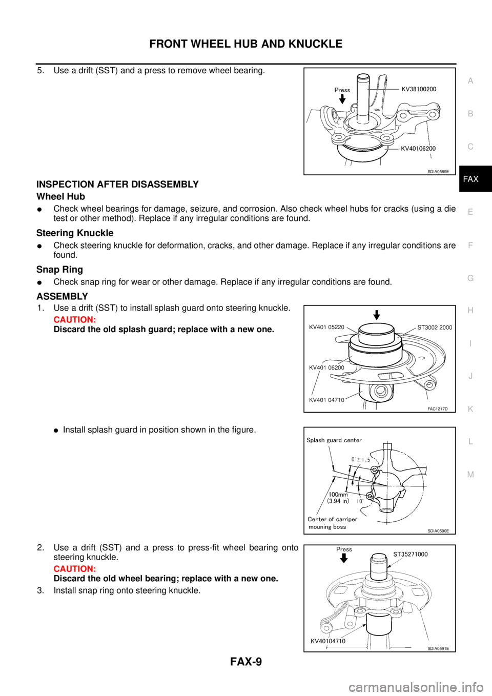 NISSAN X-TRAIL 2005  Service Repair Manual FRONT WHEEL HUB AND KNUCKLE
FAX-9
C
E
F
G
H
I
J
K
L
MA
B
FA X
 
5. Use a drift (SST) and a press to remove wheel bearing.
INSPECTION AFTER DISASSEMBLY
Wheel Hub
Check wheel bearings for damage, seizu