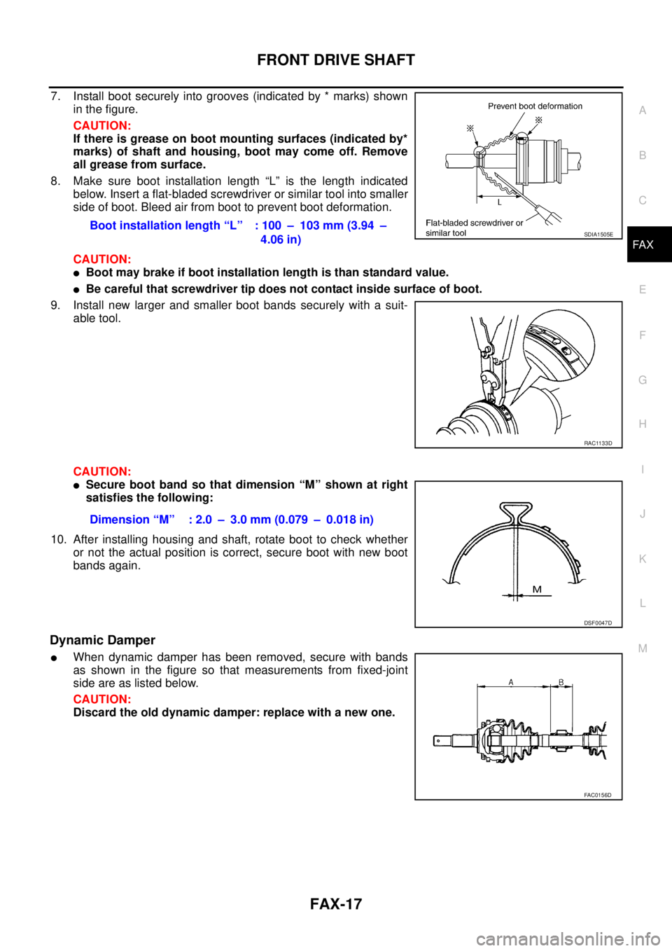 NISSAN X-TRAIL 2005  Service Repair Manual FRONT DRIVE SHAFT
FAX-17
C
E
F
G
H
I
J
K
L
MA
B
FA X
 
7. Install boot securely into grooves (indicated by * marks) shown
in the figure. 
CAUTION:
If there is grease on boot mounting surfaces (indicat