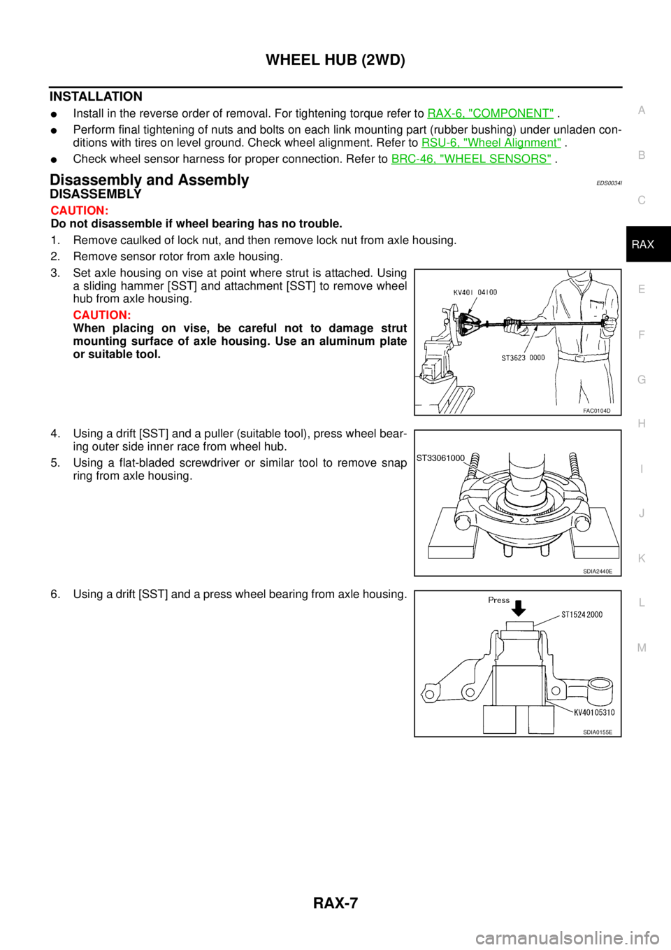 NISSAN X-TRAIL 2005  Service Repair Manual WHEEL HUB (2WD)
RAX-7
C
E
F
G
H
I
J
K
L
MA
B
RAX
 
INSTALLATION
Install in the reverse order of removal. For tightening torque refer to RAX-6, "COMPONENT" .
Perform final tightening of nuts and bolt