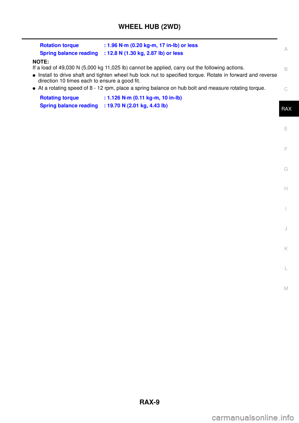 NISSAN X-TRAIL 2005  Service Repair Manual WHEEL HUB (2WD)
RAX-9
C
E
F
G
H
I
J
K
L
MA
B
RAX
 
NOTE:
If a load of 49,030 N (5,000 kg 11,025 lb) cannot be applied, carry out the following actions.
Install to drive shaft and tighten wheel hub lo
