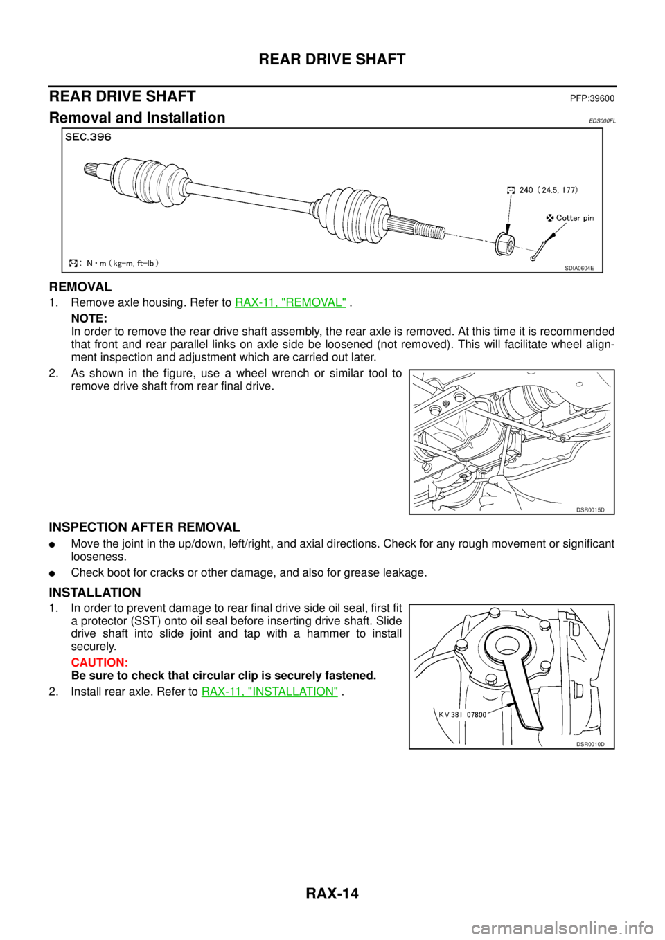 NISSAN X-TRAIL 2005  Service Repair Manual RAX-14
REAR DRIVE SHAFT
 
REAR DRIVE SHAFTPFP:39600
Removal and InstallationEDS000FL
REMOVAL
1. Remove axle housing. Refer to RAX-11, "REMOVAL" .
NOTE:
In order to remove the rear drive shaft assembly