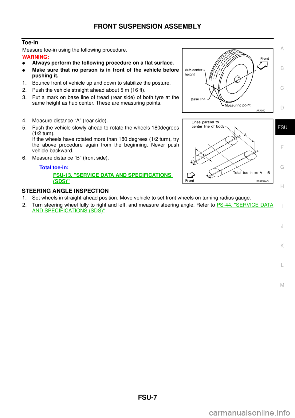 NISSAN X-TRAIL 2005  Service Repair Manual FRONT SUSPENSION ASSEMBLY
FSU-7
C
D
F
G
H
I
J
K
L
MA
B
FSU
 
To e - i n
Measure toe-in using the following procedure.
WARNING:
Always perform the following procedure on a flat surface.
Make sure tha