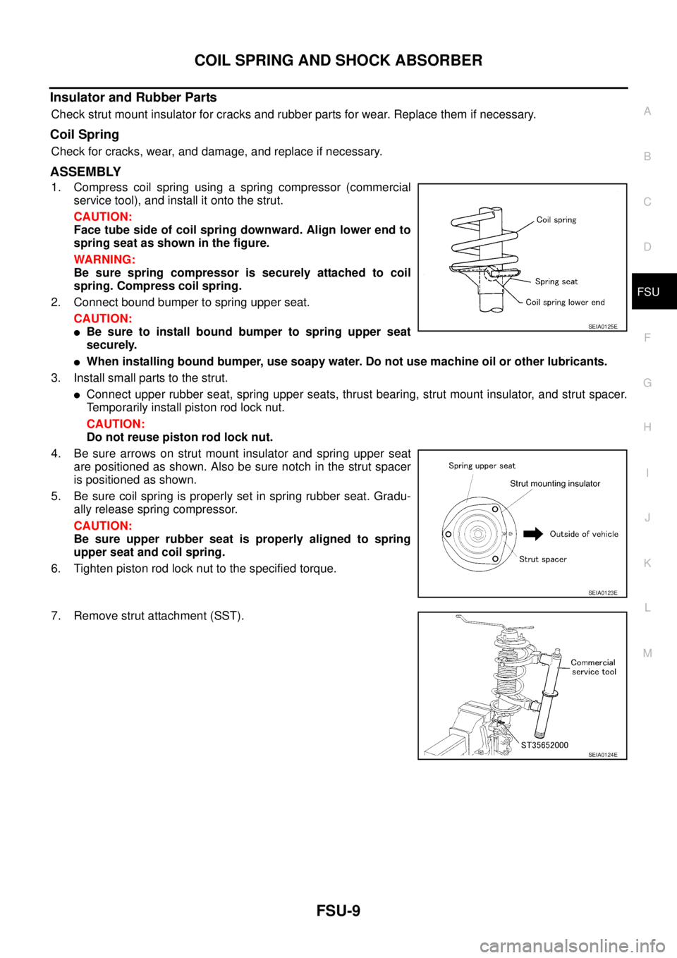 NISSAN X-TRAIL 2005  Service Repair Manual COIL SPRING AND SHOCK ABSORBER
FSU-9
C
D
F
G
H
I
J
K
L
MA
B
FSU
 
Insulator and Rubber Parts
Check strut mount insulator for cracks and rubber parts for wear. Replace them if necessary.
Coil Spring
Ch