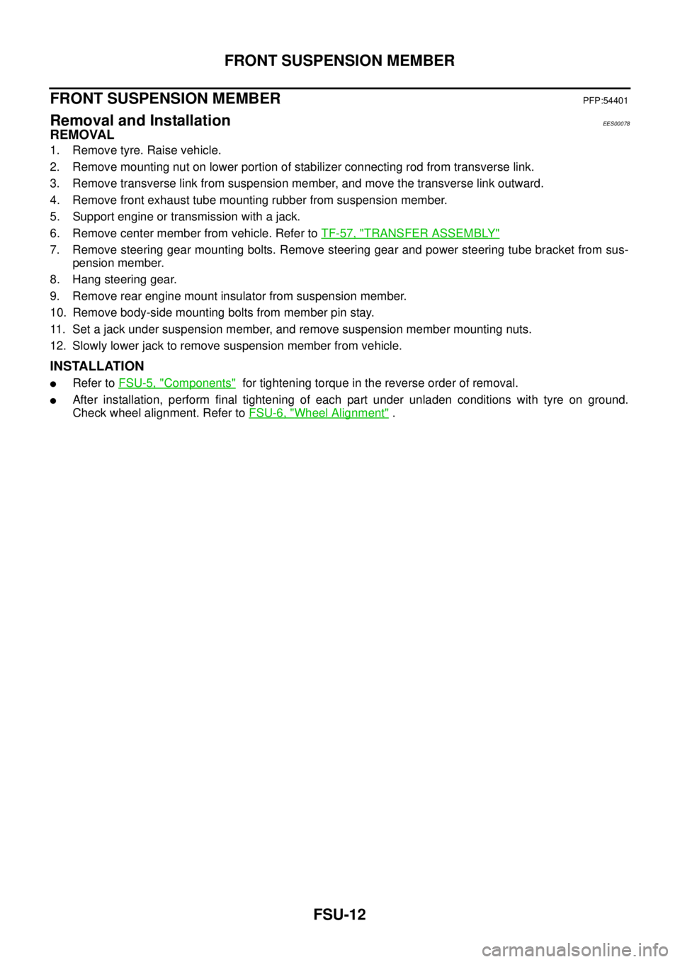 NISSAN X-TRAIL 2005  Service Repair Manual FSU-12
FRONT SUSPENSION MEMBER
 
FRONT SUSPENSION MEMBERPFP:54401
Removal and InstallationEES00078
REMOVAL
1. Remove tyre. Raise vehicle.
2. Remove mounting nut on lower portion of stabilizer connecti