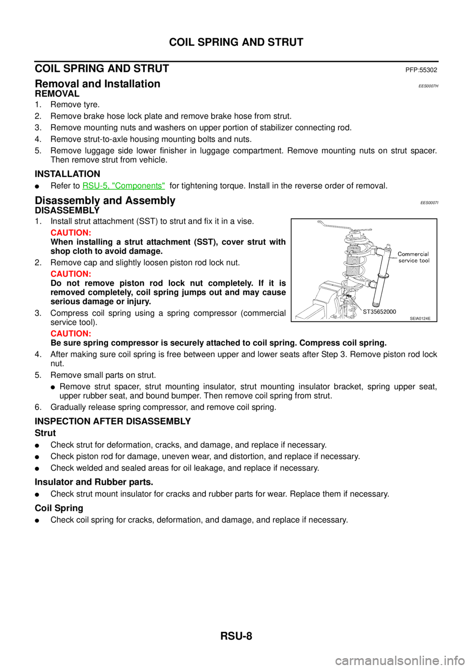 NISSAN X-TRAIL 2005  Service Repair Manual RSU-8
COIL SPRING AND STRUT
 
COIL SPRING AND STRUTPFP:55302
Removal and InstallationEES0007H
REMOVAL
1. Remove tyre.
2. Remove brake hose lock plate and remove brake hose from strut.
3. Remove mounti