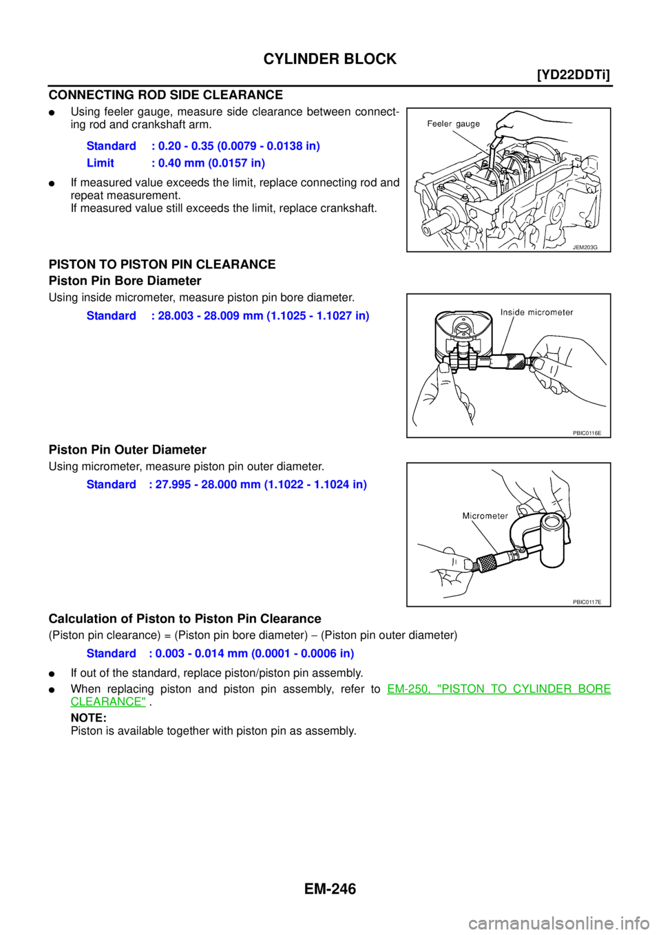 NISSAN X-TRAIL 2005  Service Repair Manual EM-246
[YD22DDTi]
CYLINDER BLOCK
 
CONNECTING ROD SIDE CLEARANCE
Using feeler gauge, measure side clearance between connect-
ing rod and crankshaft arm.
If measured value exceeds the limit, replace 