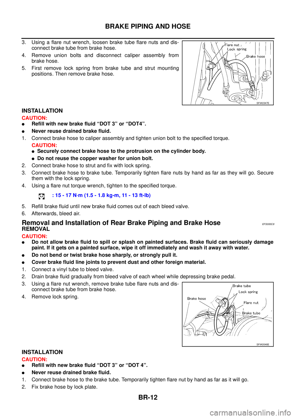 NISSAN X-TRAIL 2005  Service Repair Manual BR-12
BRAKE PIPING AND HOSE
 
3. Using a flare nut wrench, loosen brake tube flare nuts and dis-
connect brake tube from brake hose.
4. Remove union bolts and disconnect caliper assembly from
brake ho