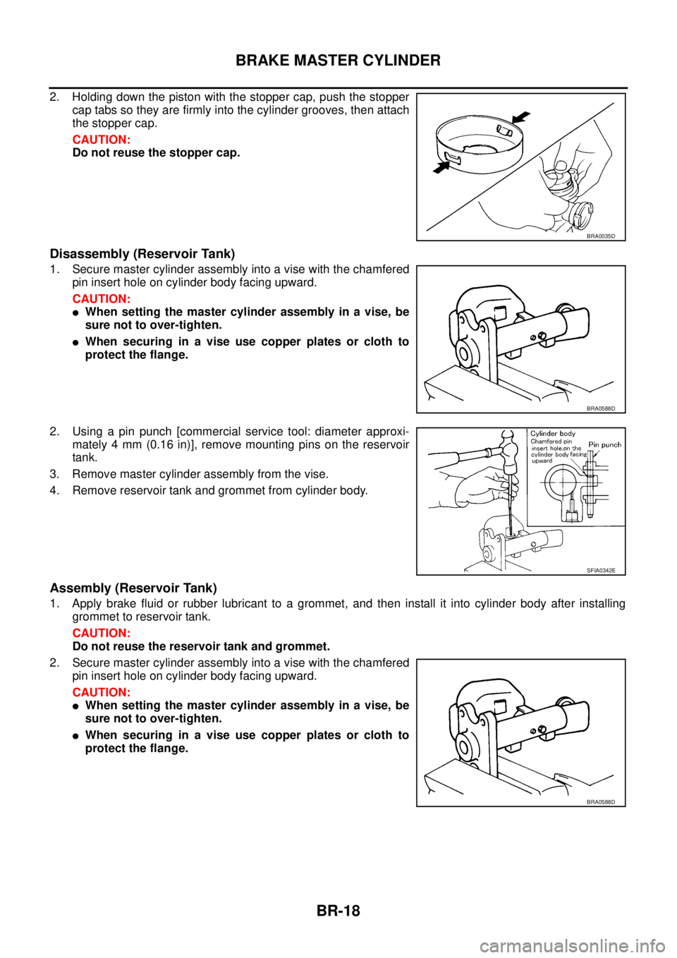 NISSAN X-TRAIL 2005  Service Repair Manual BR-18
BRAKE MASTER CYLINDER
 
2. Holding down the piston with the stopper cap, push the stopper
cap tabs so they are firmly into the cylinder grooves, then attach
the stopper cap. 
CAUTION:
Do not reu