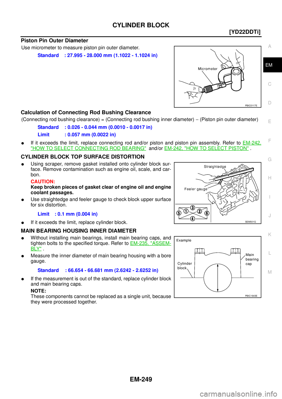 NISSAN X-TRAIL 2005  Service Repair Manual CYLINDER BLOCK
EM-249
[YD22DDTi]
C
D
E
F
G
H
I
J
K
L
MA
EM
 
Piston Pin Outer Diameter
Use micrometer to measure piston pin outer diameter.
Calculation of Connecting Rod Bushing Clearance
(Connecting 