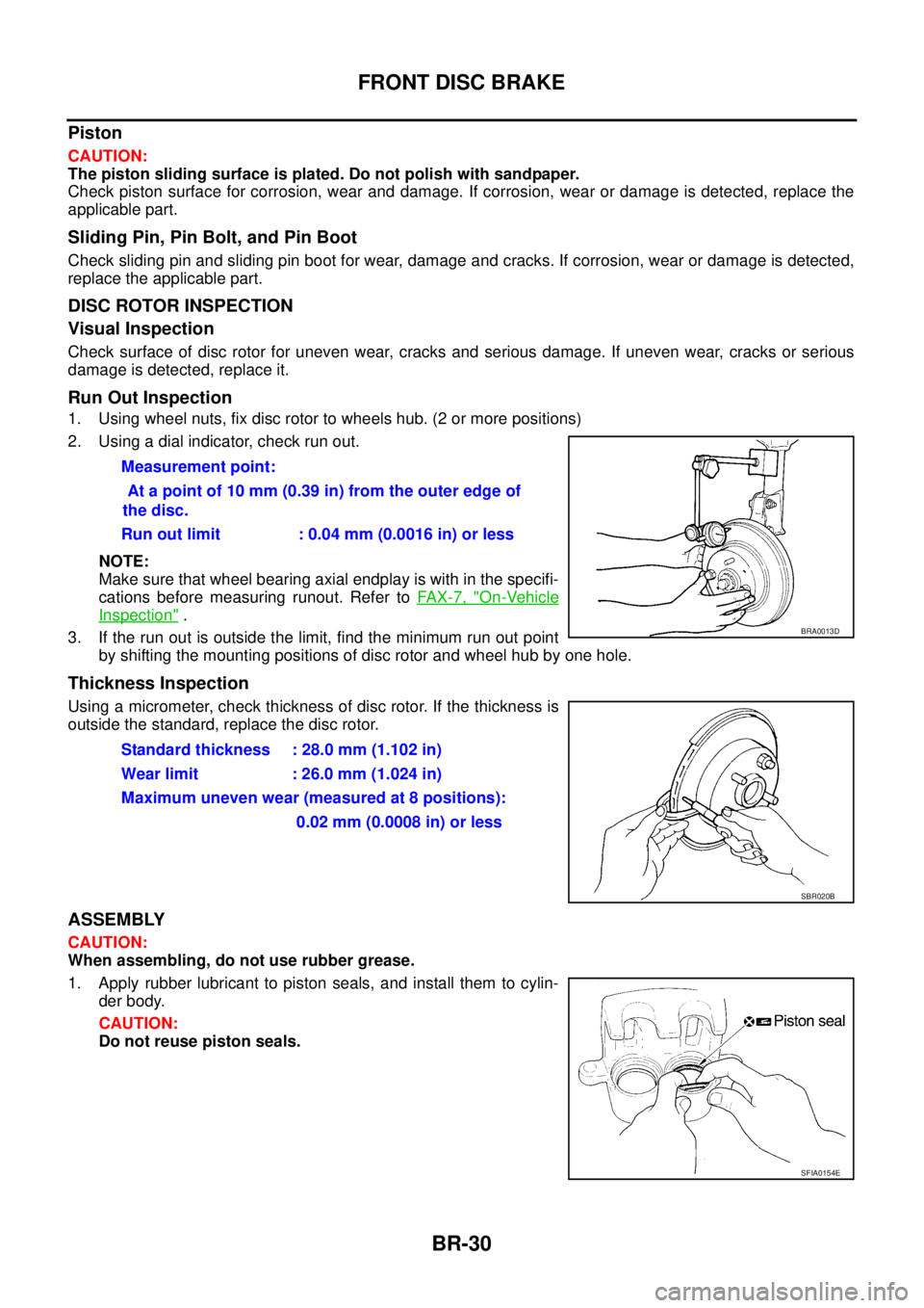 NISSAN X-TRAIL 2005  Service Repair Manual BR-30
FRONT DISC BRAKE
 
Piston
CAUTION:
The piston sliding surface is plated. Do not polish with sandpaper.
Check piston surface for corrosion, wear and damage. If corrosion, wear or damage is detect