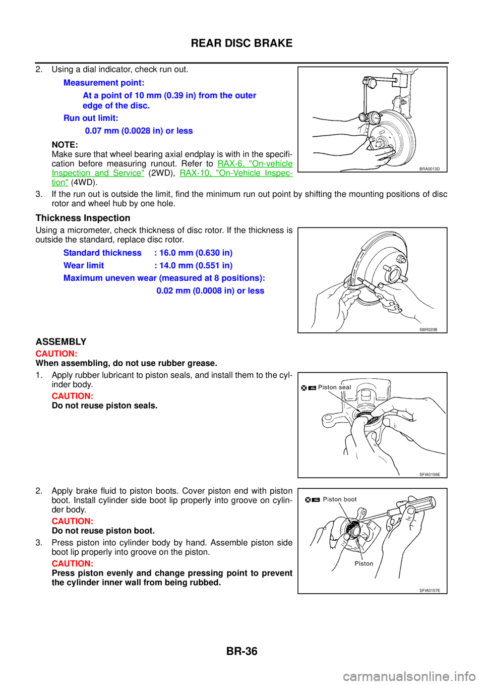 NISSAN X-TRAIL 2005  Service Repair Manual BR-36
REAR DISC BRAKE
 
2. Using a dial indicator, check run out.
NOTE:
Make sure that wheel bearing axial endplay is with in the specifi-
cation before measuring runout. Refer to RAX-6, "
On-vehicle
