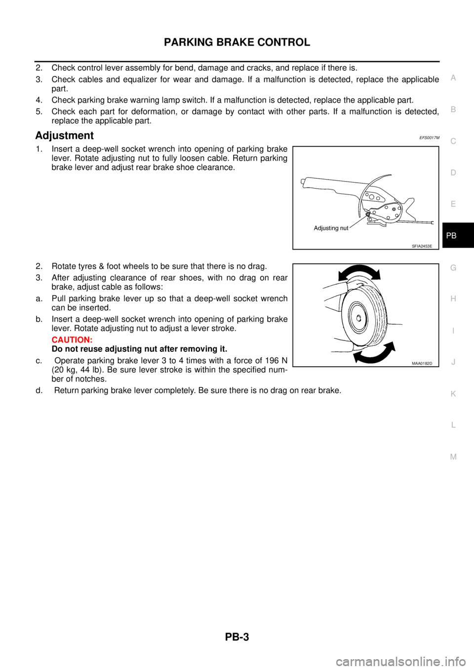 NISSAN X-TRAIL 2005  Service Repair Manual PARKING BRAKE CONTROL
PB-3
C
D
E
G
H
I
J
K
L
MA
B
PB
 
2. Check control lever assembly for bend, damage and cracks, and replace if there is. 
3. Check cables and equalizer for wear and damage. If a ma