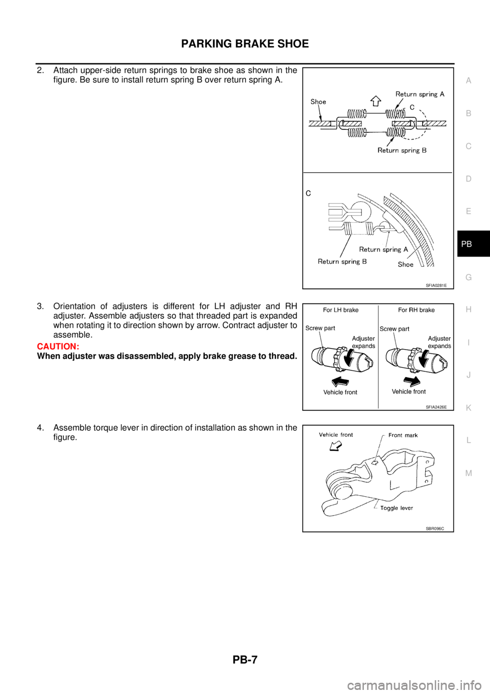 NISSAN X-TRAIL 2005  Service Repair Manual PARKING BRAKE SHOE
PB-7
C
D
E
G
H
I
J
K
L
MA
B
PB
 
2. Attach upper-side return springs to brake shoe as shown in the
figure. Be sure to install return spring B over return spring A.
3. Orientation of