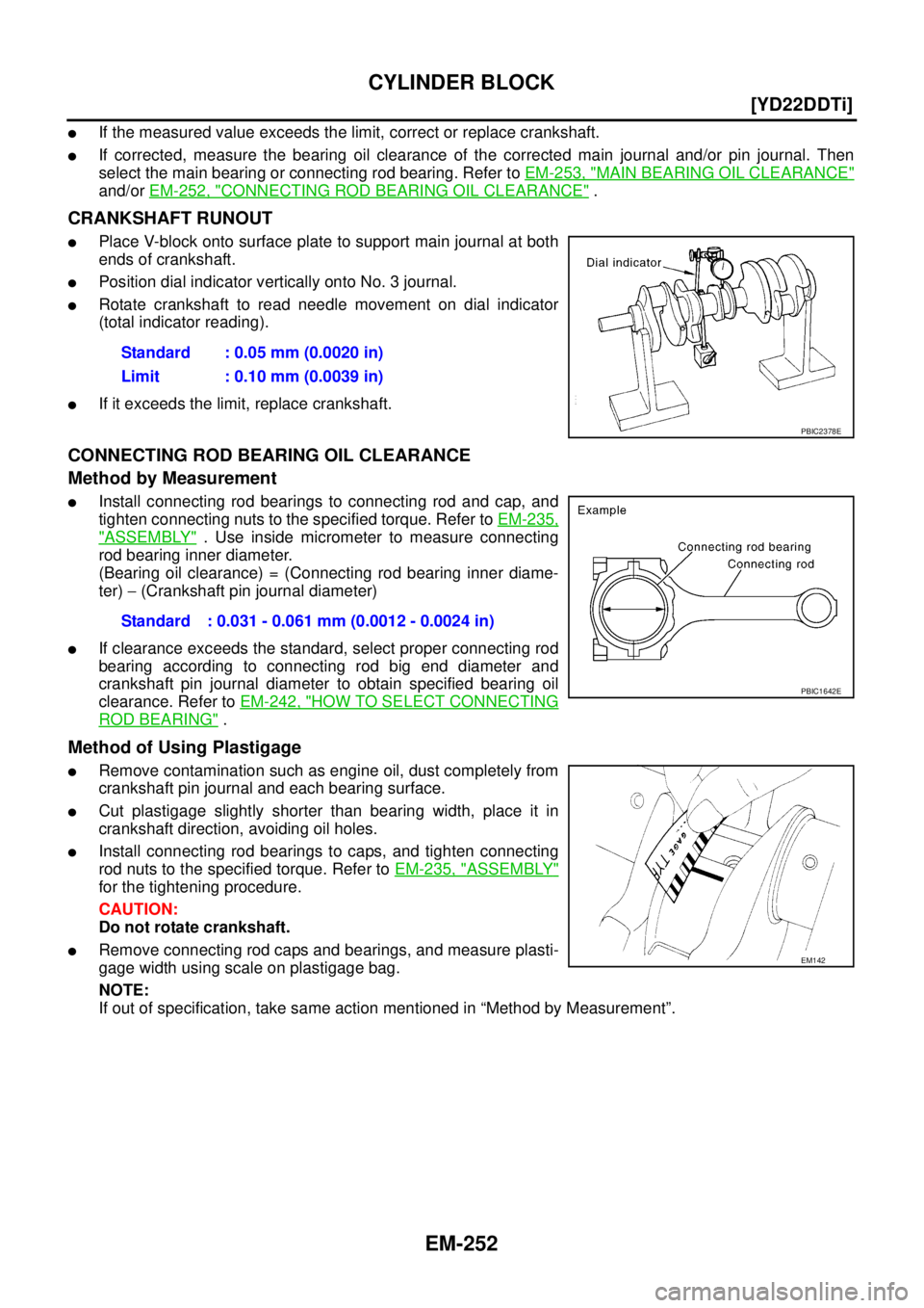 NISSAN X-TRAIL 2005  Service Repair Manual EM-252
[YD22DDTi]
CYLINDER BLOCK
 
If the measured value exceeds the limit, correct or replace crankshaft.
If corrected, measure the bearing oil clearance of the corrected main journal and/or pin jo