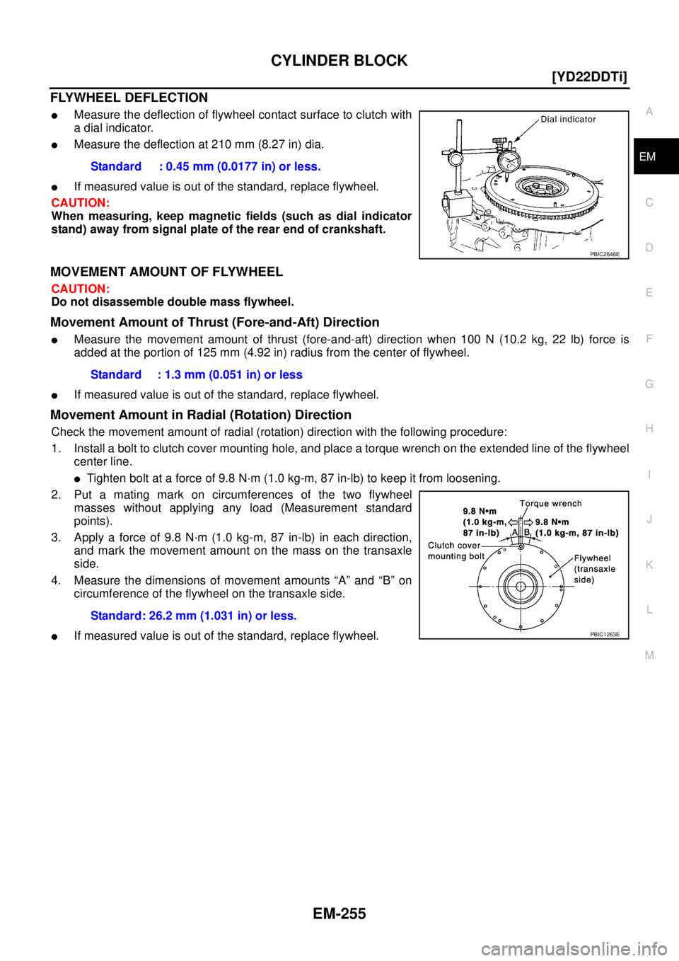 NISSAN X-TRAIL 2005  Service Repair Manual CYLINDER BLOCK
EM-255
[YD22DDTi]
C
D
E
F
G
H
I
J
K
L
MA
EM
 
FLYWHEEL DEFLECTION
Measure the deflection of flywheel contact surface to clutch with
a dial indicator.
Measure the deflection at 210 mm 