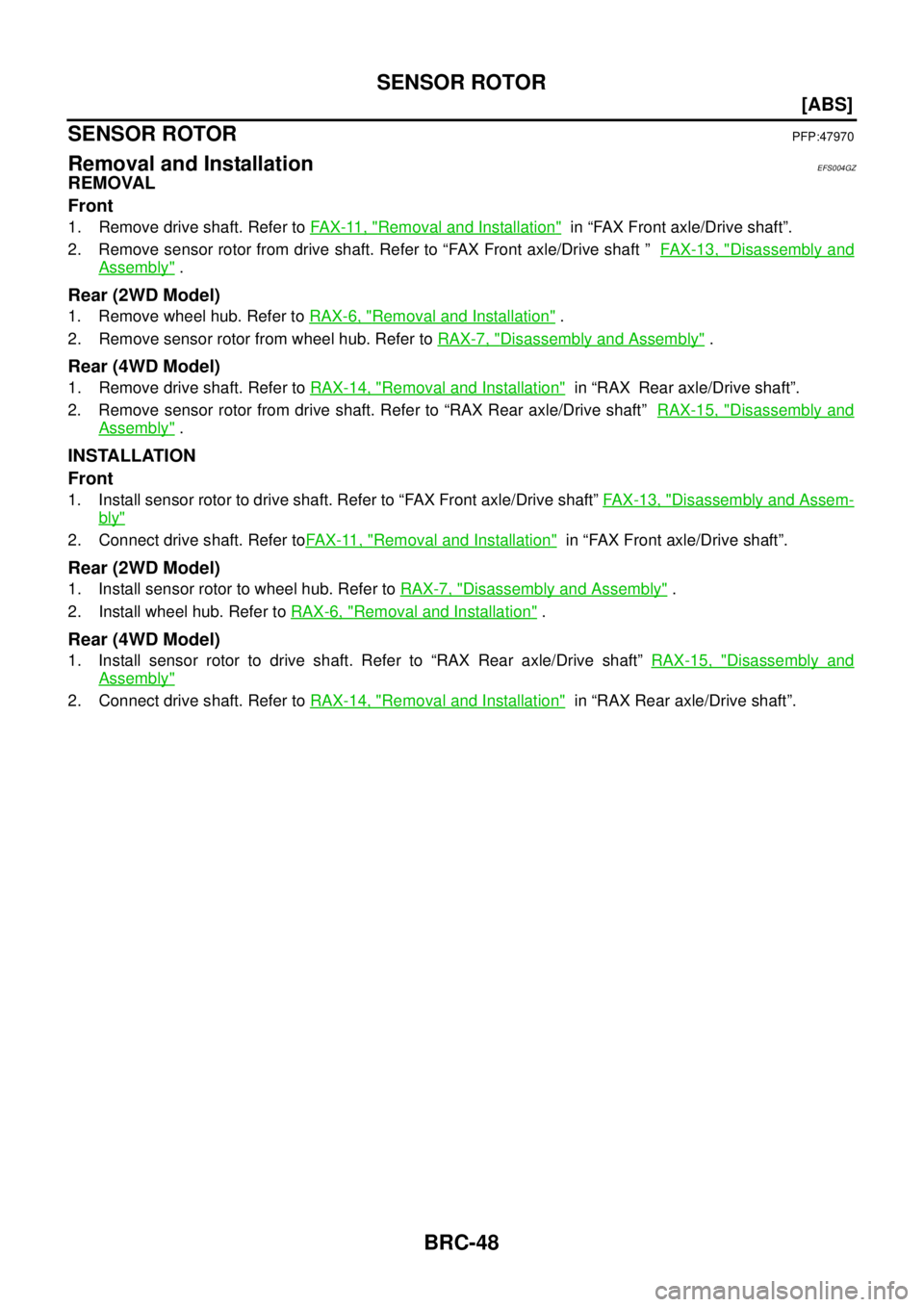 NISSAN X-TRAIL 2005  Service Repair Manual BRC-48
[ABS]
SENSOR ROTOR
 
SENSOR ROTORPFP:47970
Removal and InstallationEFS004GZ
REMOVAL
Front
1. Remove drive shaft. Refer to FAX-11, "Removal and Installation"  in “FAX Front axle/Drive shaft”