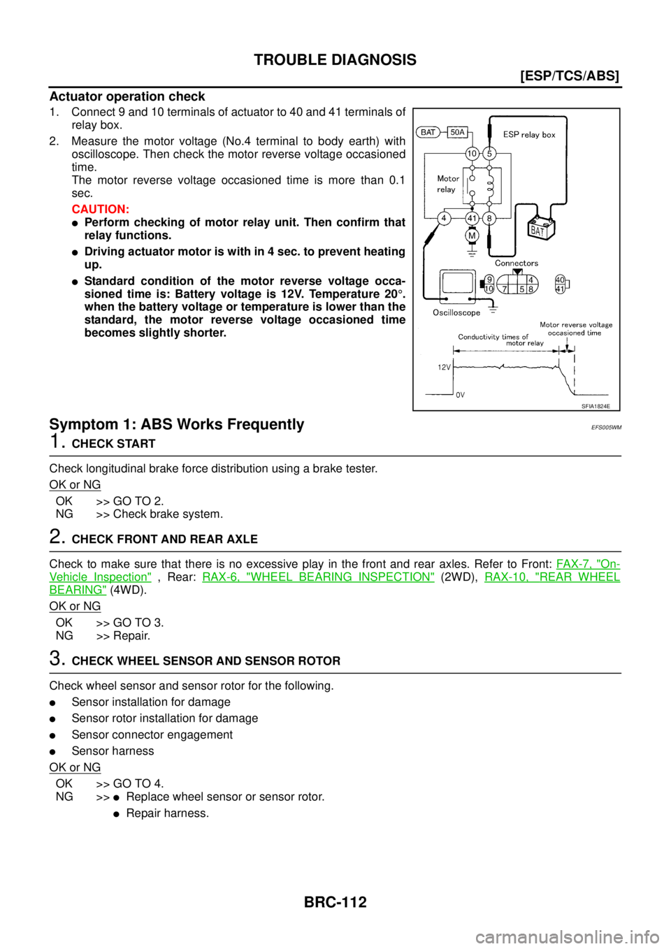 NISSAN X-TRAIL 2005  Service Repair Manual BRC-112
[ESP/TCS/ABS]
TROUBLE DIAGNOSIS
 
Actuator operation check
1. Connect 9 and 10 terminals of actuator to 40 and 41 terminals of
relay box.
2. Measure the motor voltage (No.4 terminal to body ea