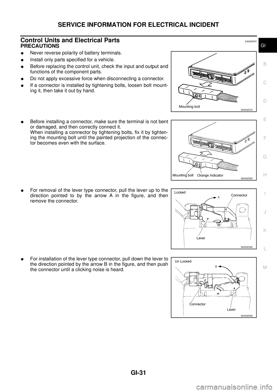 NISSAN X-TRAIL 2005  Service Owners Guide SERVICE INFORMATION FOR ELECTRICAL INCIDENT
GI-31
C
D
E
F
G
H
I
J
K
L
MB
GI
 
Control Units and Electrical PartsEAS000PC
PRECAUTIONS
Never reverse polarity of battery terminals.
Install only parts s