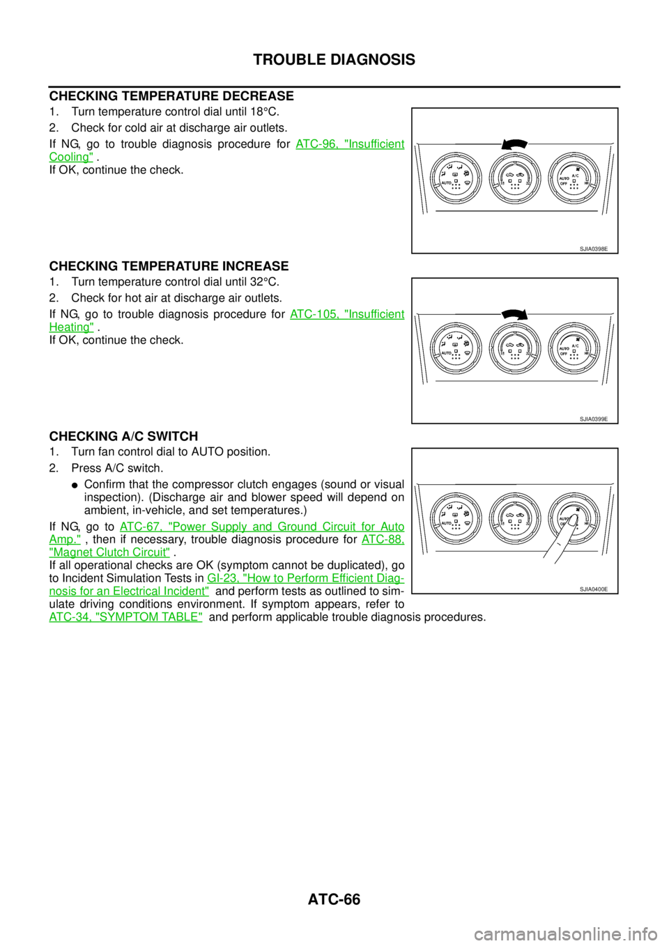 NISSAN X-TRAIL 2005 Service Repair Manual ATC-66
TROUBLE DIAGNOSIS
CHECKING TEMPERATURE DECREASE
1. Turn temperature control dial until 18°C.
2. Check for cold air at discharge air outlets.
If NG, go to trouble diagnosis procedure for AT C NISSAN X-TRAIL 2005 Service Repair Manual ATC-66
TROUBLE DIAGNOSIS
CHECKING TEMPERATURE DECREASE
1. Turn temperature control dial until 18°C.
2. Check for cold air at discharge air outlets.
If NG, go to trouble diagnosis procedure for AT C