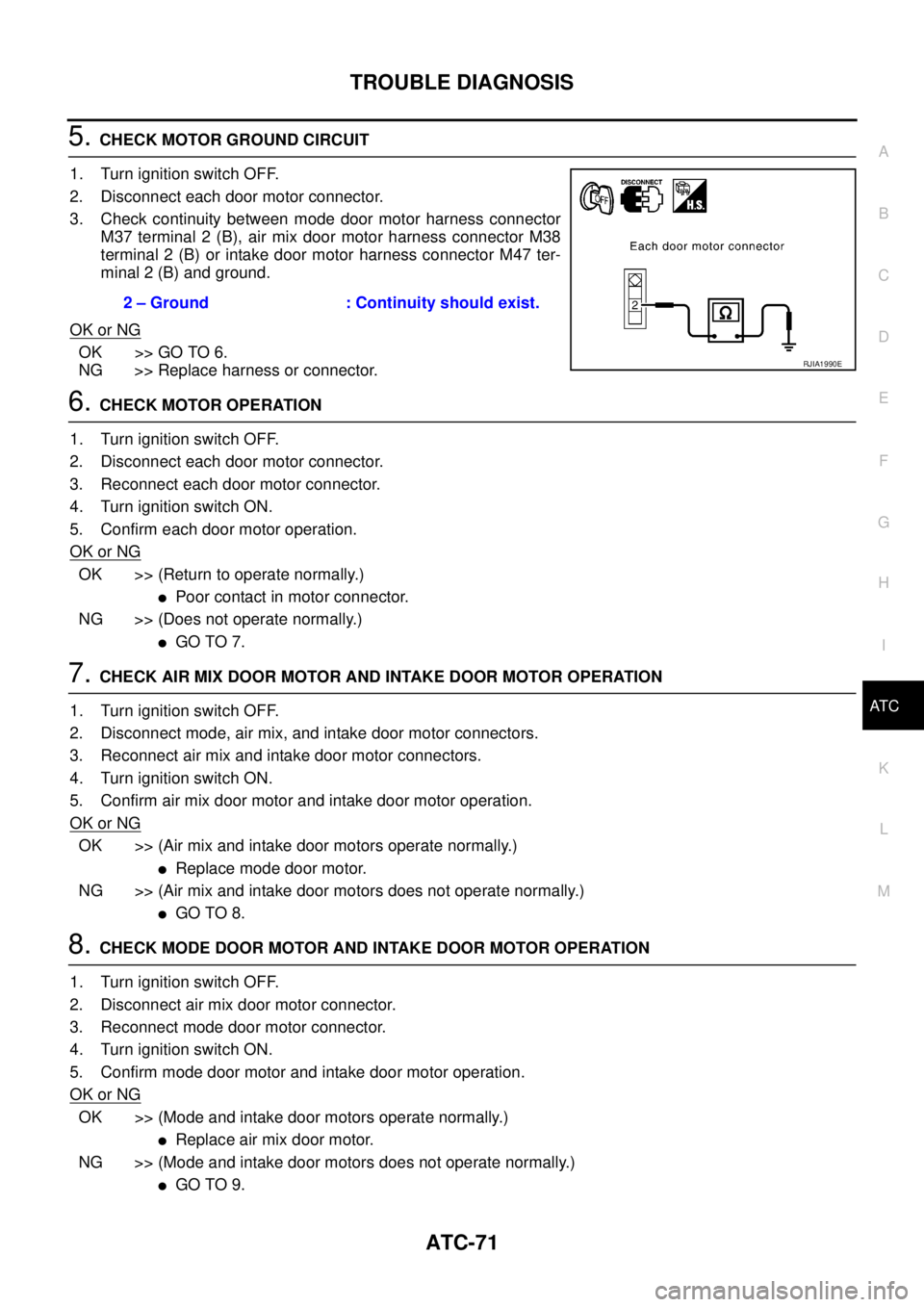 NISSAN X-TRAIL 2005 Service Repair Manual TROUBLE DIAGNOSIS
ATC-71
C
D
E
F
G
H
I
K
L
MA
B
AT C
5. CHECK MOTOR GROUND CIRCUIT
1. Turn ignition switch OFF.
2. Disconnect each door motor connector.
3. Check continuity between mode door motor h NISSAN X-TRAIL 2005 Service Repair Manual TROUBLE DIAGNOSIS
ATC-71
C
D
E
F
G
H
I
K
L
MA
B
AT C
5. CHECK MOTOR GROUND CIRCUIT
1. Turn ignition switch OFF.
2. Disconnect each door motor connector.
3. Check continuity between mode door motor h