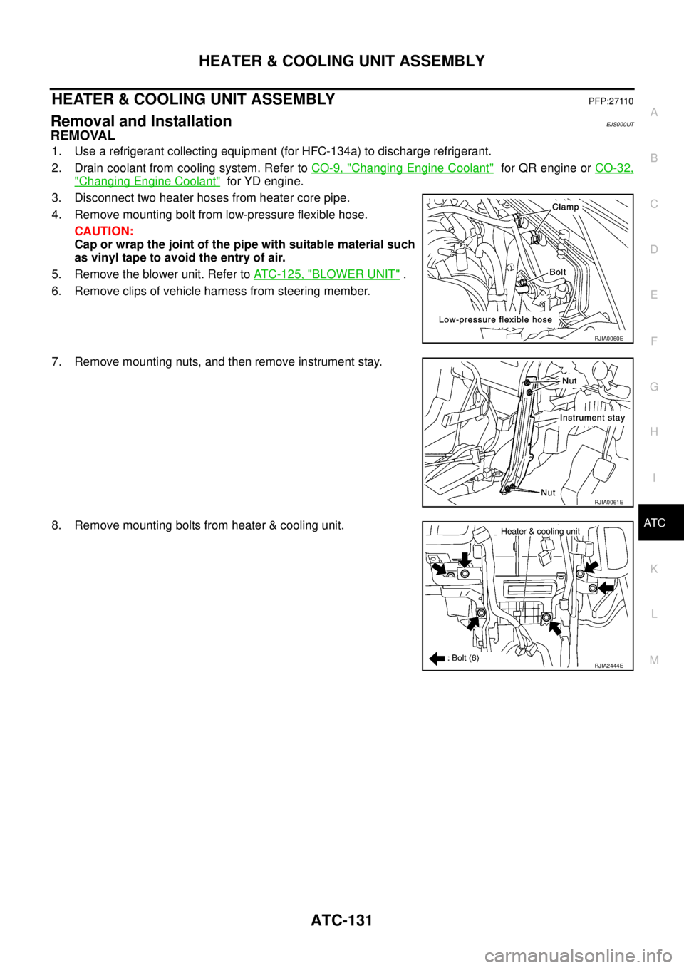 NISSAN X-TRAIL 2005  Service Repair Manual HEATER & COOLING UNIT ASSEMBLY
ATC-131
C
D
E
F
G
H
I
K
L
MA
B
AT C
 
HEATER & COOLING UNIT ASSEMBLYPFP:27110
Removal and InstallationEJS000UT
REMOVAL
1. Use a refrigerant collecting equipment (for HFC