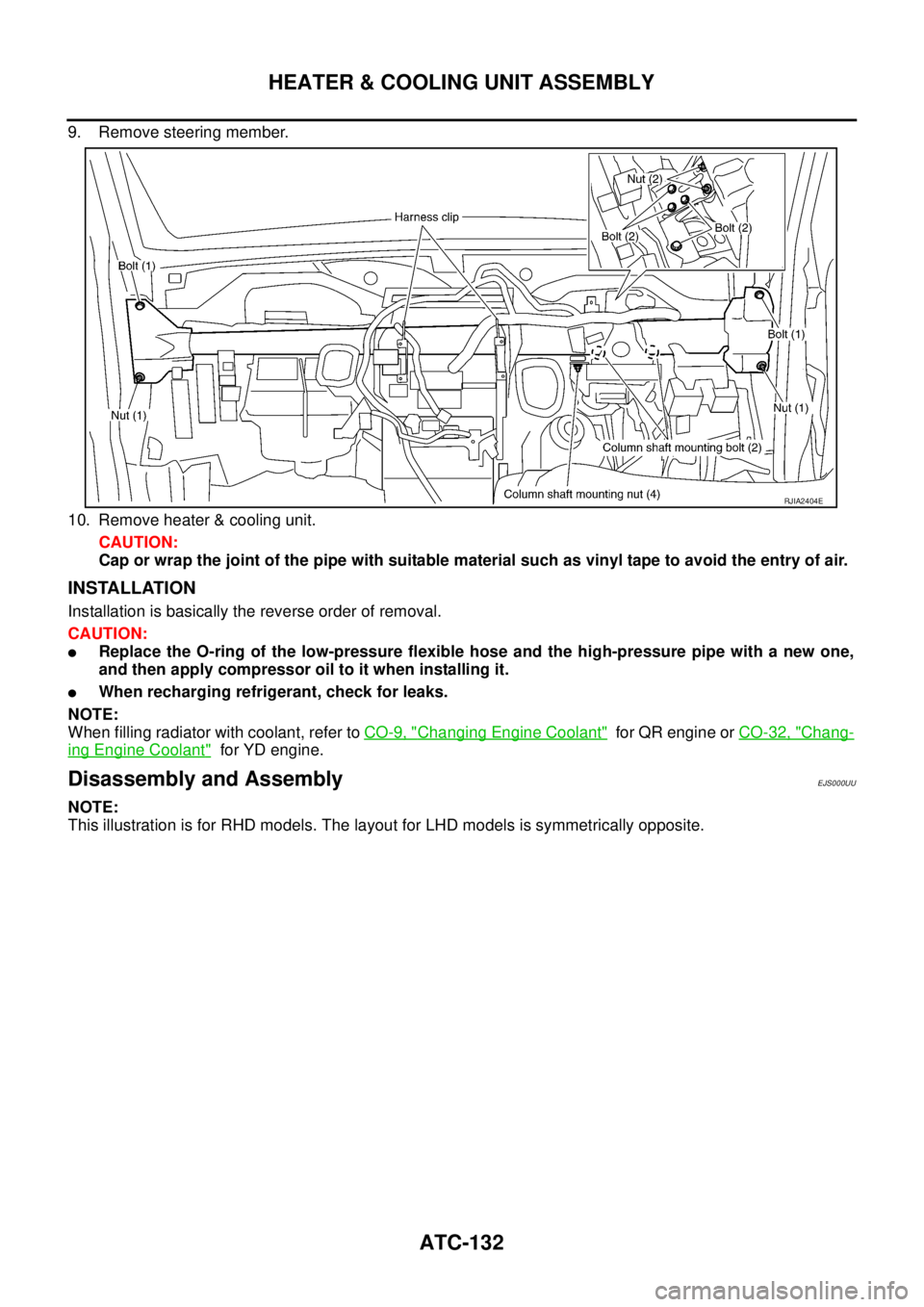 NISSAN X-TRAIL 2005  Service Repair Manual ATC-132
HEATER & COOLING UNIT ASSEMBLY
 
9. Remove steering member.
10. Remove heater & cooling unit.
CAUTION:
Cap or wrap the joint of the pipe with suitable material such as vinyl tape to avoid the 