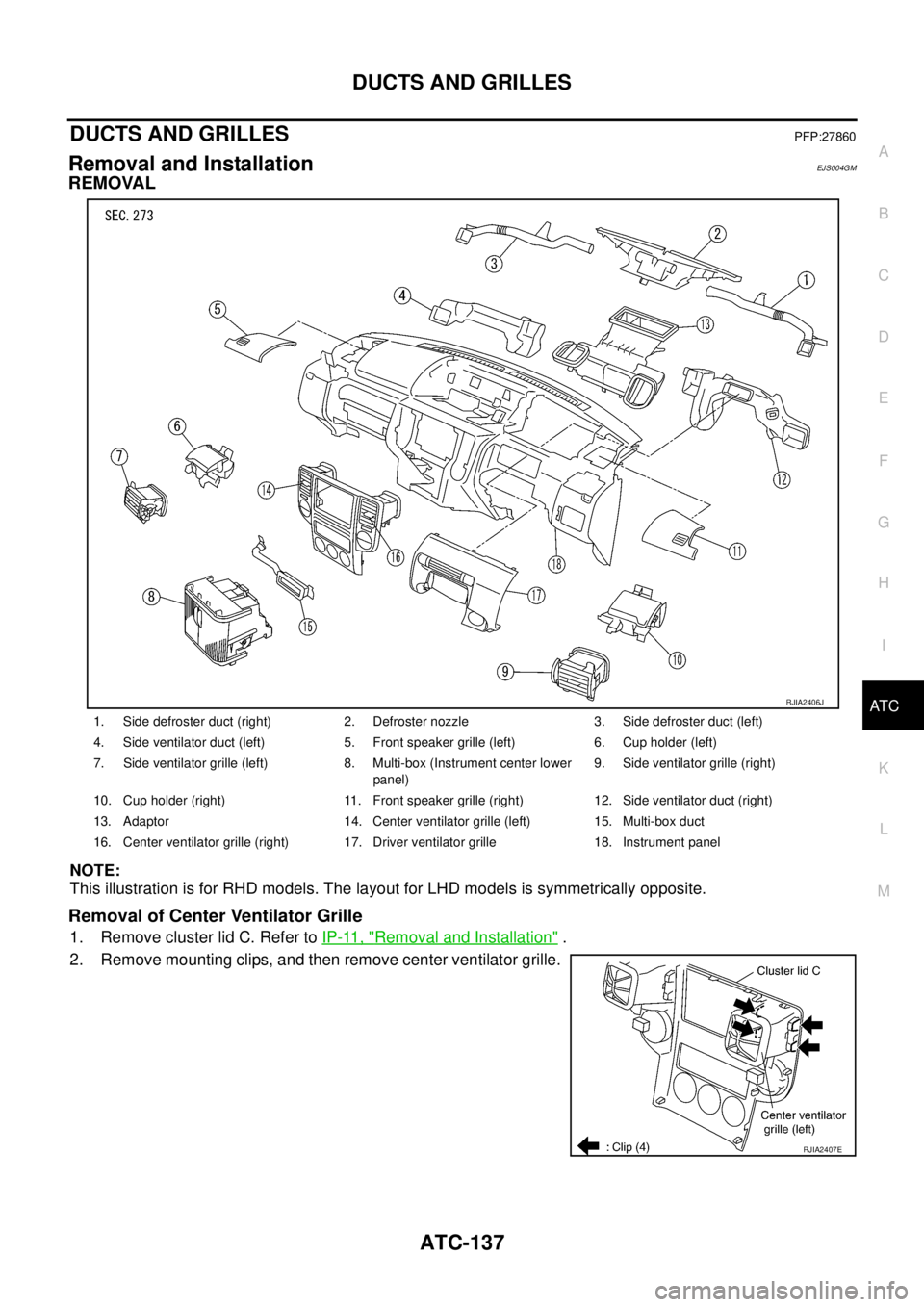 NISSAN X-TRAIL 2005  Service Repair Manual DUCTS AND GRILLES
ATC-137
C
D
E
F
G
H
I
K
L
MA
B
AT C
 
DUCTS AND GRILLESPFP:27860
Removal and InstallationEJS004GM
REMOVAL
NOTE:
This illustration is for RHD models. The layout for LHD models is symm