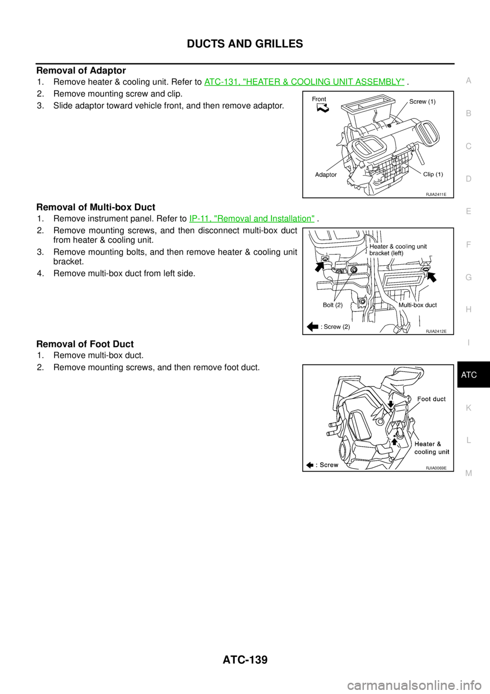 NISSAN X-TRAIL 2005  Service Repair Manual DUCTS AND GRILLES
ATC-139
C
D
E
F
G
H
I
K
L
MA
B
AT C
 
Removal of Adaptor
1. Remove heater & cooling unit. Refer to ATC-131, "HEATER & COOLING UNIT ASSEMBLY" .
2. Remove mounting screw and clip.
3. S