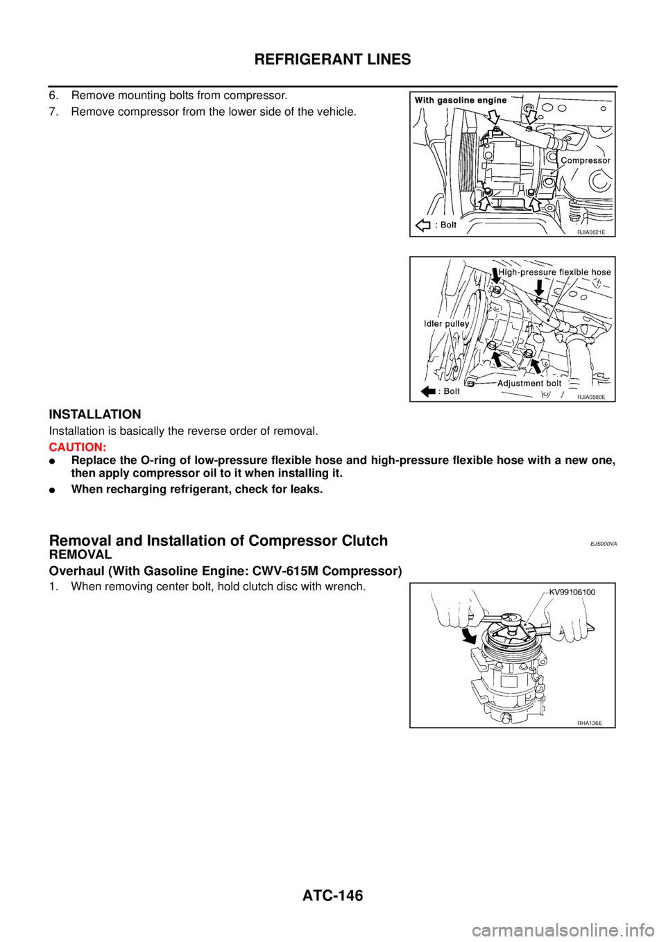 NISSAN X-TRAIL 2005  Service Repair Manual ATC-146
REFRIGERANT LINES
 
6. Remove mounting bolts from compressor.
7. Remove compressor from the lower side of the vehicle.
INSTALLATION
Installation is basically the reverse order of removal.
CAUT