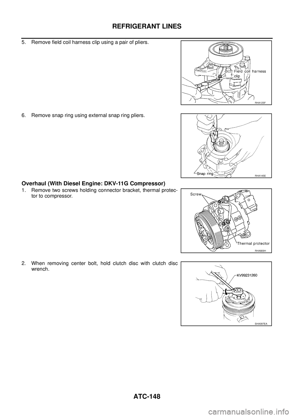 NISSAN X-TRAIL 2005  Service Repair Manual ATC-148
REFRIGERANT LINES
 
5. Remove field coil harness clip using a pair of pliers.
6. Remove snap ring using external snap ring pliers.
Overhaul (With Diesel Engine: DKV-11G Compressor)
1. Remove t