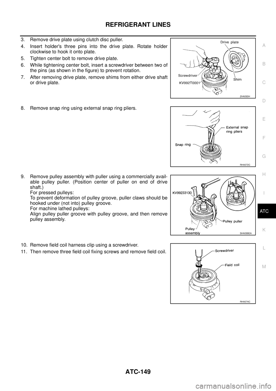 NISSAN X-TRAIL 2005  Service Repair Manual REFRIGERANT LINES
ATC-149
C
D
E
F
G
H
I
K
L
MA
B
AT C
 
3. Remove drive plate using clutch disc puller.
4. Insert holders three pins into the drive plate. Rotate holder
clockwise to hook it onto plat