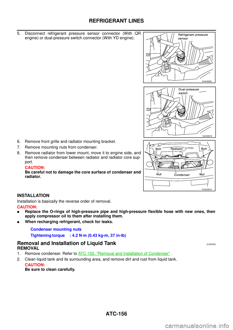 NISSAN X-TRAIL 2005  Service Repair Manual ATC-156
REFRIGERANT LINES
 
5. Disconnect refrigerant pressure sensor connector (With QR
engine) or dual-pressure switch connector (With YD engine).
6. Remove front grille and radiator mounting bracke