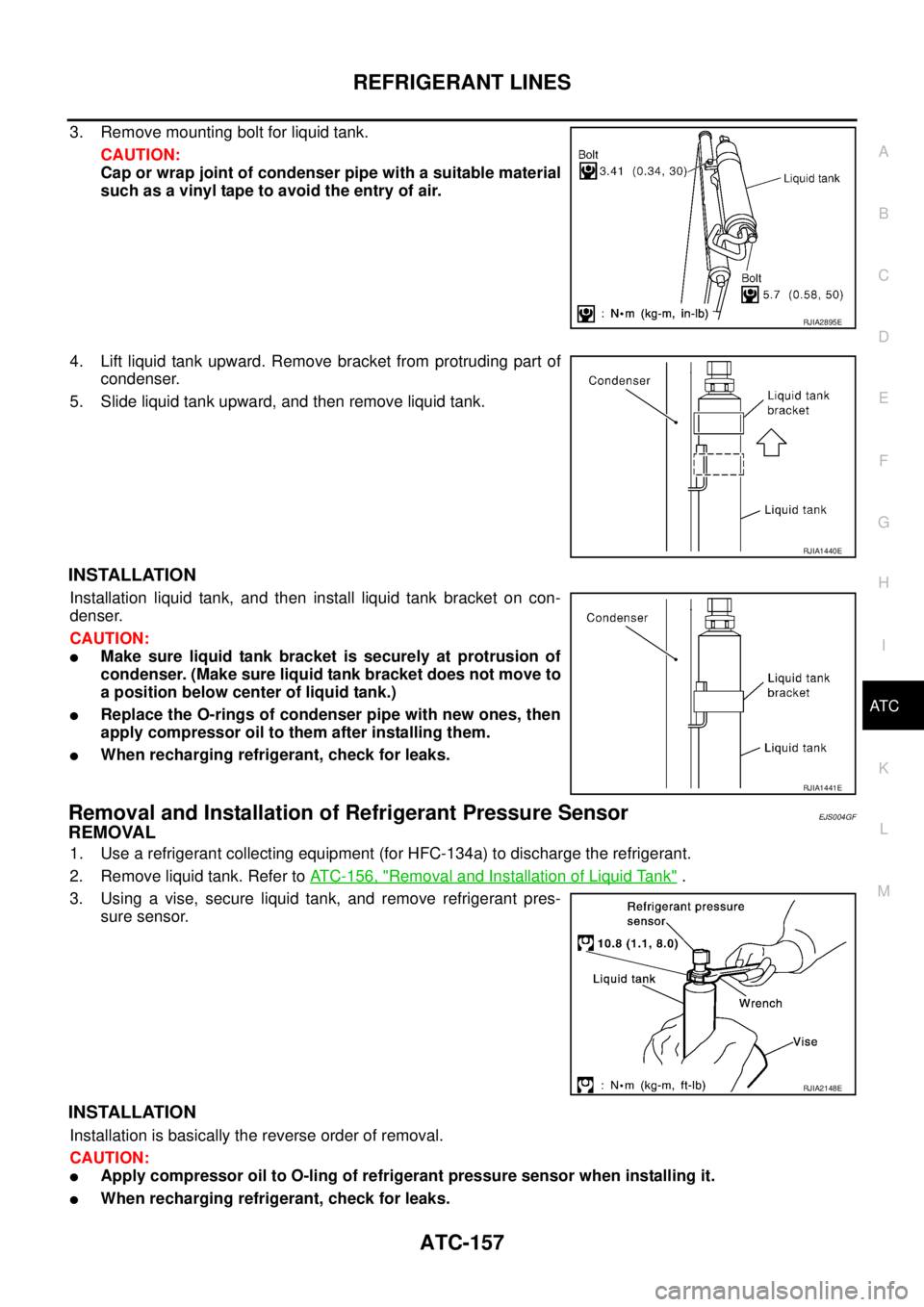 NISSAN X-TRAIL 2005  Service Repair Manual REFRIGERANT LINES
ATC-157
C
D
E
F
G
H
I
K
L
MA
B
AT C
 
3. Remove mounting bolt for liquid tank.
CAUTION:
Cap or wrap joint of condenser pipe with a suitable material
such as a vinyl tape to avoid the