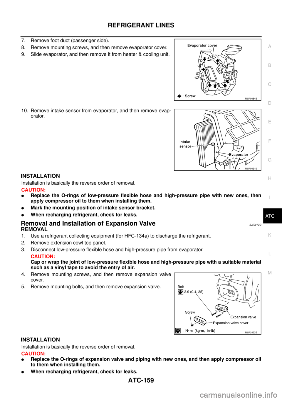NISSAN X-TRAIL 2005  Service Repair Manual REFRIGERANT LINES
ATC-159
C
D
E
F
G
H
I
K
L
MA
B
AT C
 
7. Remove foot duct (passenger side).
8. Remove mounting screws, and then remove evaporator cover.
9. Slide evaporator, and then remove it from 