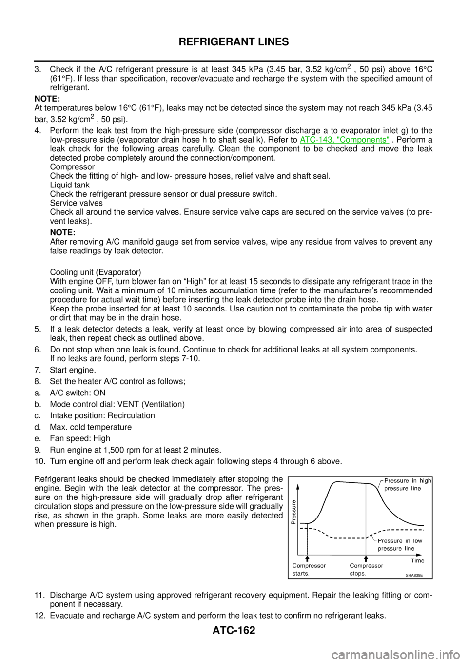 NISSAN X-TRAIL 2005  Service Repair Manual ATC-162
REFRIGERANT LINES
 
3. Check if the A/C refrigerant pressure is at least 345 kPa (3.45 bar, 3.52 kg/cm2 , 50 psi) above 16°C
(61°F). If less than specification, recover/evacuate and recharge