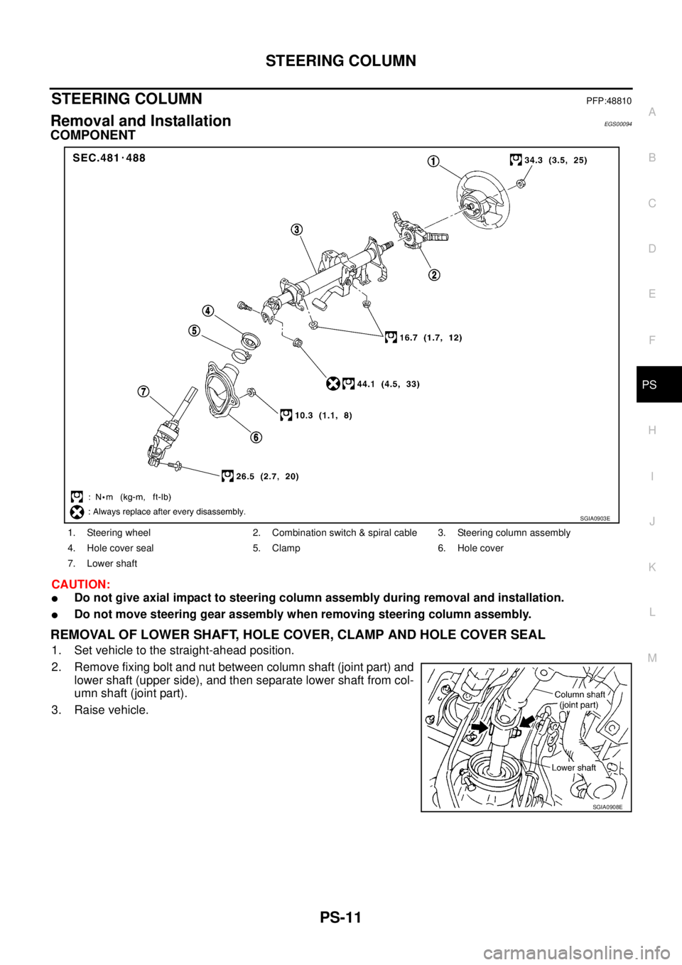 NISSAN X-TRAIL 2005  Service Repair Manual STEERING COLUMN
PS-11
C
D
E
F
H
I
J
K
L
MA
B
PS
 
STEERING COLUMNPFP:48810
Removal and InstallationEGS00094
COMPONENT
CAUTION:
Do not give axial impact to steering column assembly during removal and 