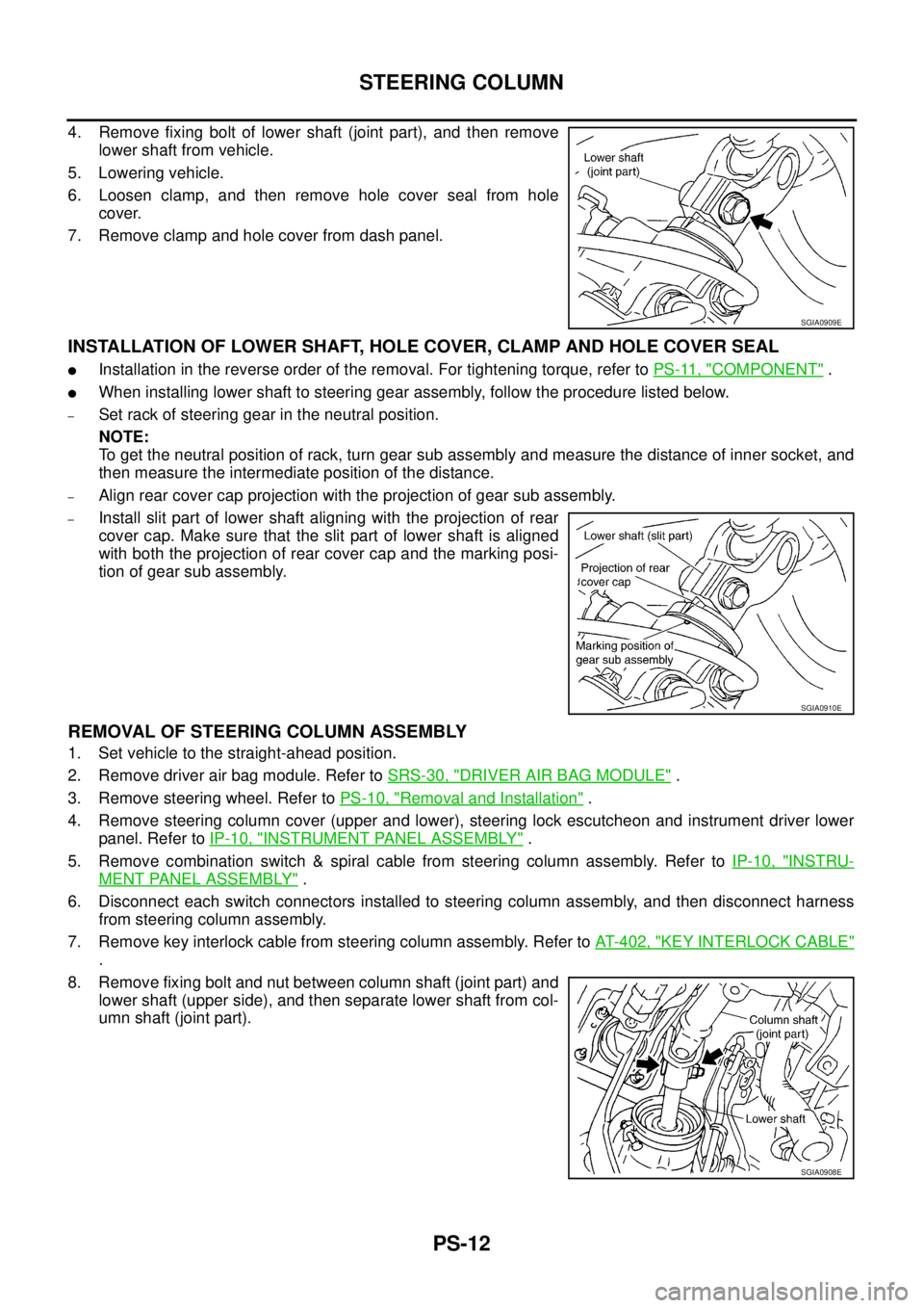 NISSAN X-TRAIL 2005  Service Repair Manual PS-12
STEERING COLUMN
 
4. Remove fixing bolt of lower shaft (joint part), and then remove
lower shaft from vehicle.
5. Lowering vehicle.
6. Loosen clamp, and then remove hole cover seal from hole
cov