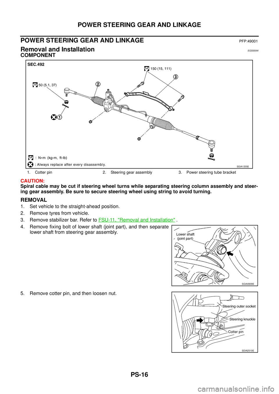 NISSAN X-TRAIL 2005  Service Repair Manual PS-16
POWER STEERING GEAR AND LINKAGE
 
POWER STEERING GEAR AND LINKAGEPFP:49001
Removal and InstallationEGS0004I
COMPONENT
CAUTION:
Spiral cable may be cut if steering wheel turns while separating st