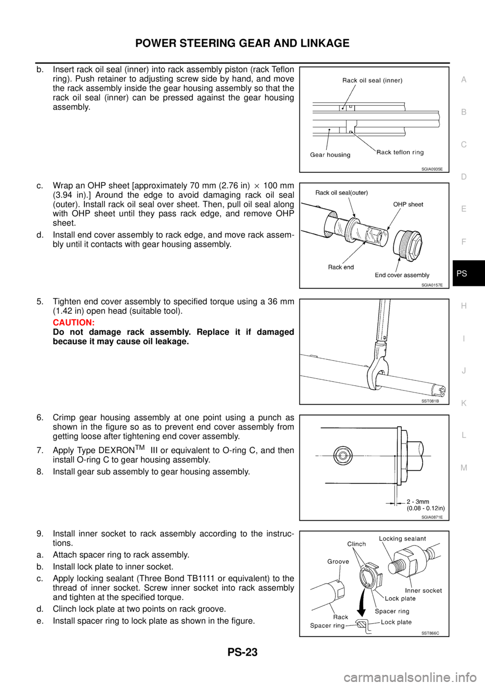 NISSAN X-TRAIL 2005  Service Repair Manual POWER STEERING GEAR AND LINKAGE
PS-23
C
D
E
F
H
I
J
K
L
MA
B
PS
 
b. Insert rack oil seal (inner) into rack assembly piston (rack Teflon
ring). Push retainer to adjusting screw side by hand, and move

