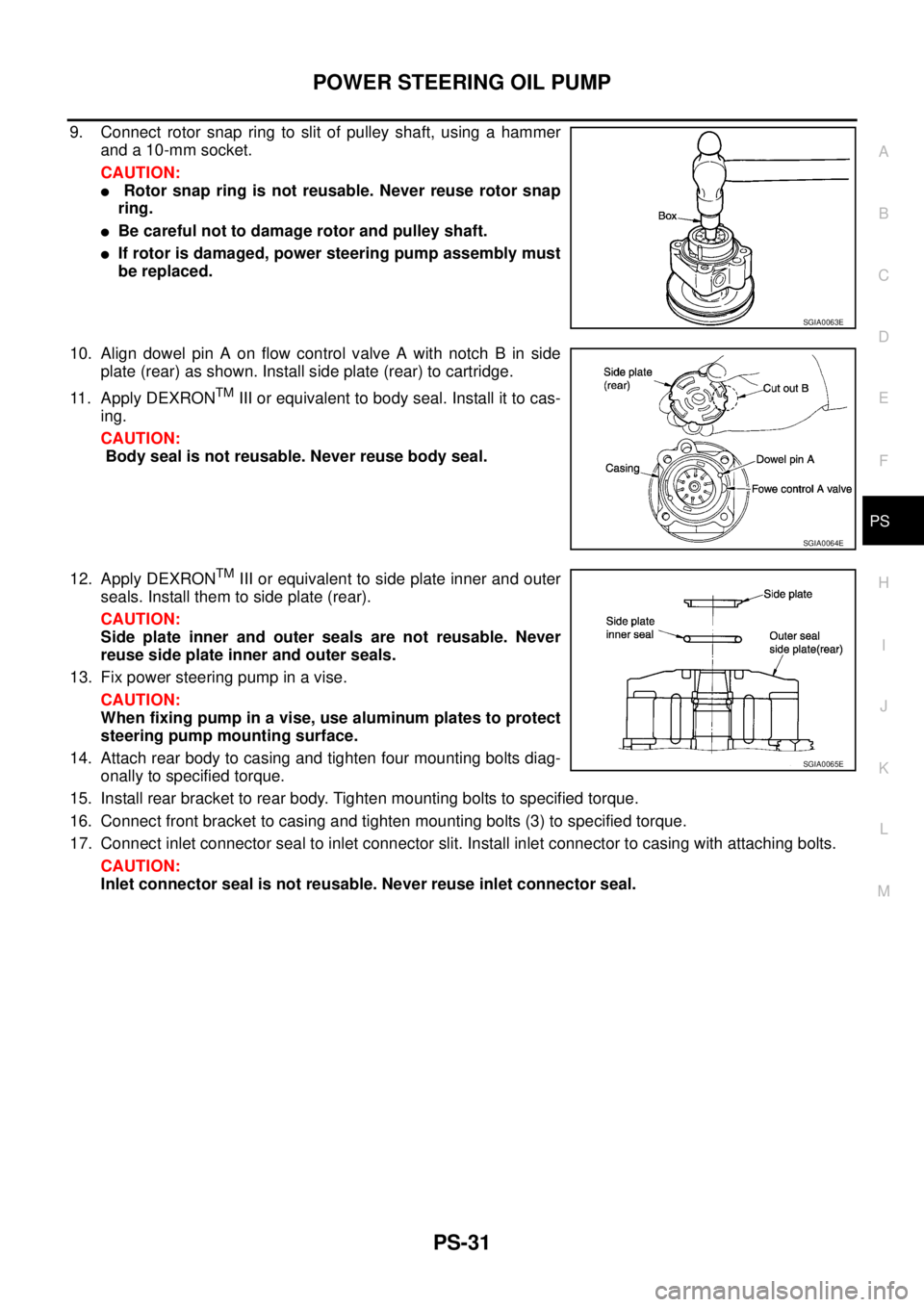 NISSAN X-TRAIL 2005  Service Repair Manual POWER STEERING OIL PUMP
PS-31
C
D
E
F
H
I
J
K
L
MA
B
PS
 
9. Connect rotor snap ring to slit of pulley shaft, using a hammer
and a 10-mm socket.
CAUTION:
 Rotor snap ring is not reusable. Never reuse