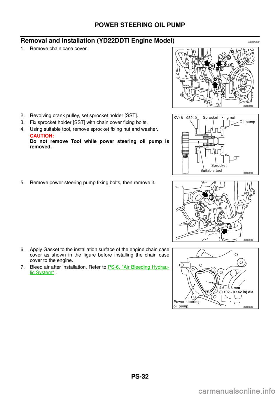 NISSAN X-TRAIL 2005  Service Repair Manual PS-32
POWER STEERING OIL PUMP
 
Removal and Installation (YD22DDTi Engine Model)EGS000AI
1. Remove chain case cover.
2. Revolving crank pulley, set sprocket holder [SST].
3. Fix sprocket holder [SST] 
