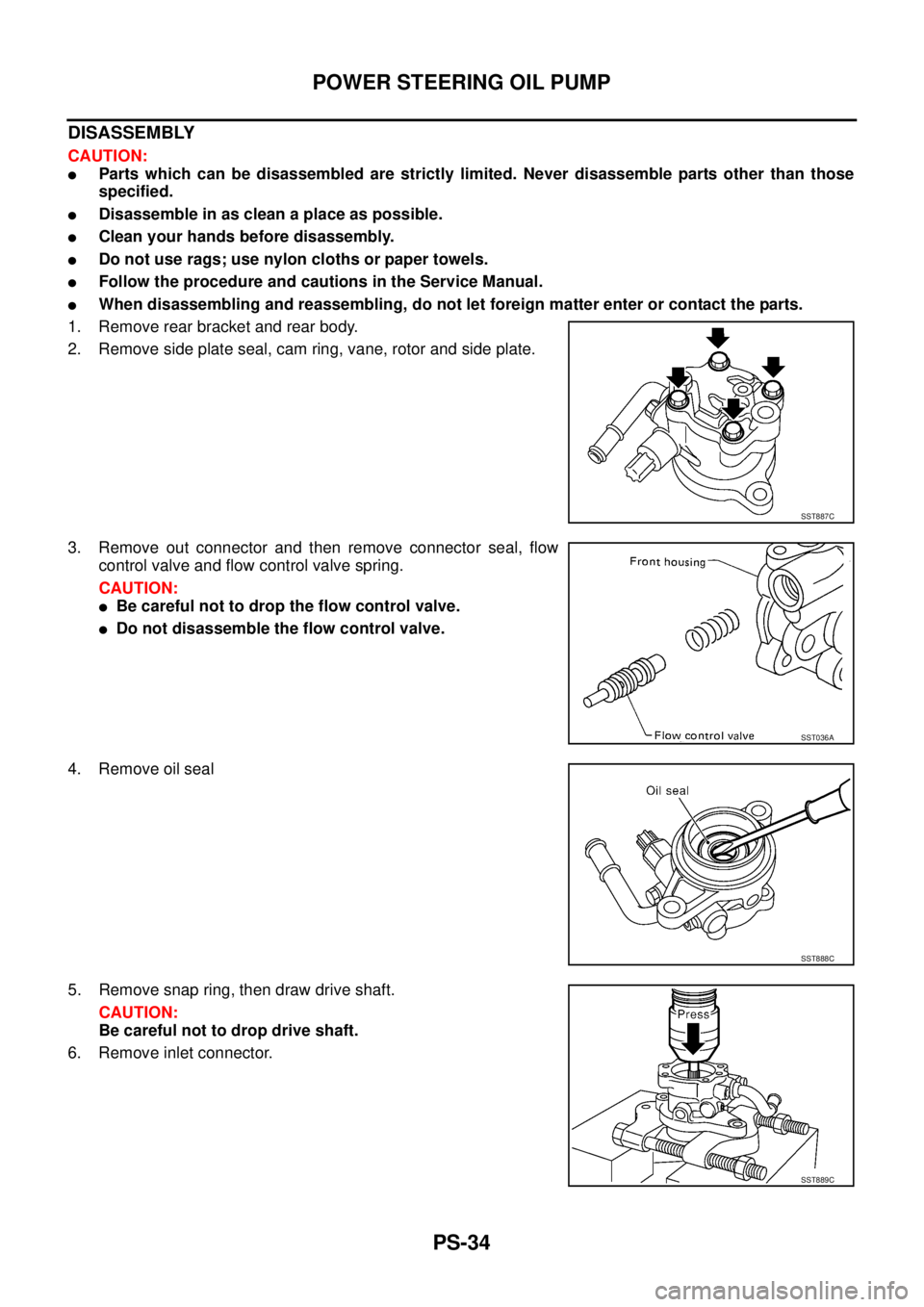 NISSAN X-TRAIL 2005  Service Repair Manual PS-34
POWER STEERING OIL PUMP
 
DISASSEMBLY
CAUTION:
Parts which can be disassembled are strictly limited. Never disassemble parts other than those
specified.
Disassemble in as clean a place as poss